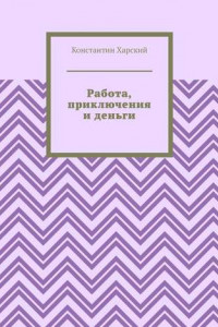 Книга Работа, приключения и деньги