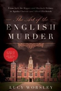 Книга The Art of the English Murder: From Jack the Ripper and Sherlock Holmes to Agatha Christie and Alfred Hitchcock