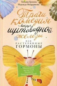 Книга Трагикомедия вокруг щитовидной железы, или Растерянные гормоны. Похождения несчастной Людмилы Гипотиреозновой