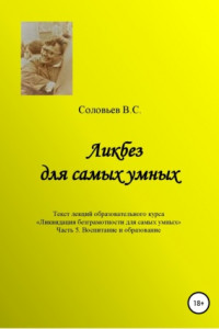 Книга Ликбез для самых умных. Текст лекций образовательного цикла «Ликвидация безграмотности для самых умных. Часть 5. Воспитание и образование