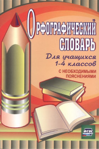 Книга Орфографический словарь для учащихся 1-4 классов с необходимыми пояснениями