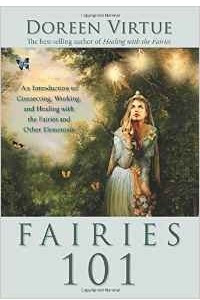 Книга Fairies 101: An Introduction to Connecting, Working, and Healing with the Fairies and Other Elementals