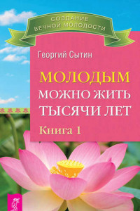 Книга Молодым можно жить тысячи лет. Книга 1