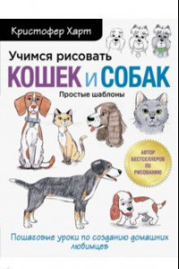 Книга Учимся рисовать кошек и собак. Пошаговые уроки по созданию домашних любимцев