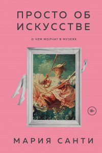 Книга Просто об искусстве. О чем молчат в музеях