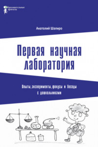 Книга Первая научная лаборатория. Опыты, эксперименты, фокусы и беседы с дошкольниками