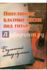 Книга Популярные блатные песни под гитару. Безнотный метод обучения. Учебно-методическое пособие