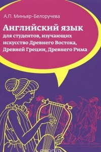 Книга Английский язык. Для студентов, изучающих искусство Древнего Востока, Древней Греции, Древнего Рима. Учебное пособие