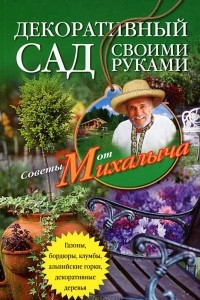 Книга Декоративный сад своими руками. Газоны, бордюры, клумбы, альпийские горки, декоративные деревья