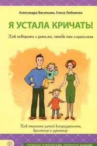 Книга Я устала кричать! Как говорить с детьми, чтобы они слушались