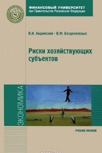 Книга Риски хозяйствующих субъектов. Теоретические основы, методологии анализа, прогнозирования и управления