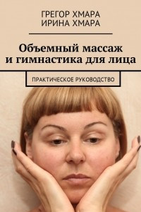 Книга Объемный массаж и гимнастика для лица. Практическое руководство