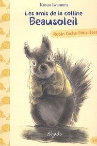 Книга Les amis de la colline Beausoleil, Tome 1 : Robin Cache-Noisettes