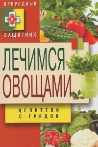 Книга Лечимся овощами. Целители с грядок