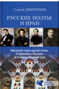 Книга Русские поэты и Иран. Персидская струна в русской поэзии от Грибоедова и Пушкина до Есенина...