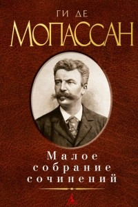 Книга Малое собрание сочинений/Мопассан Ги де