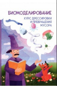 Книга Биомоделирование. Курс дрессировки и превращения мусора