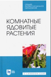 Книга Комнатные ядовитые растения. Учебное пособие. СПО