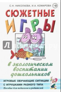 Книга Сюжетные игры в экологическом воспитании дошкольников. Пособие для педагогов дошкольных учреждений