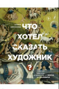 Книга Что хотел сказать художник? Главные картины в искусстве от Босха до Малевича