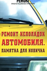 Книга Ремонт неполадок автомобиля. Памятка для новичка