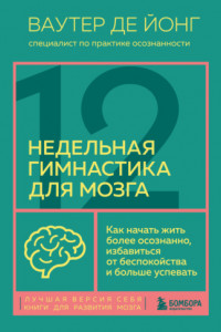 Книга 12-недельная гимнастика для мозга. Как начать жить более осознанно, избавиться от беспокойства и больше успевать