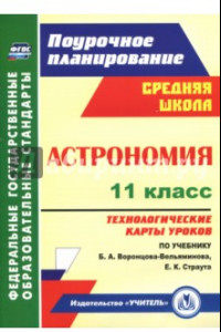 Книга Астрономия. 11 класс. Технологические карты уроков по учебнику Б.А. Воронцова-Вельяминова. ФГОС