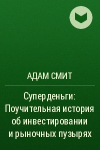 Книга Суперденьги: Поучительная история об инвестировании и рыночных пузырях