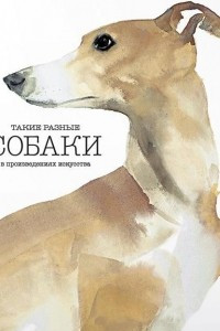 Книга Такие разные собаки в произведениях искусства