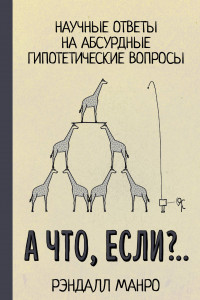 Книга А что, если?.. Научные ответы на абсурдные гипотетические вопросы