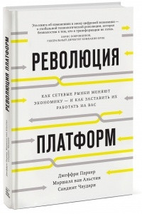 Книга Революция платформ. Как сетевые рынки меняют экономику - и как заставить их работать на вас