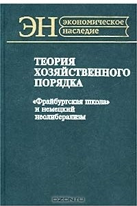 Книга Теория хозяйственного порядка. `Фрайбургская школа` и немецкий неолиберализм