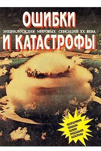 Книга Ошибки и катастрофы. Энциклопедия мировых сенсаций XX века