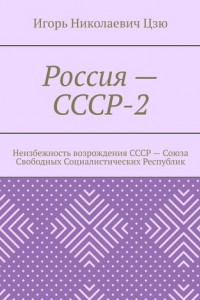 Книга Россия – СССР-2. Неизбежность возрождения СССР – Союза Свободных Социалистических Республик