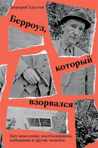 Книга Берроуз, который взорвался: Бит-поколение, постмодернизм, киберпанк и другие осколки