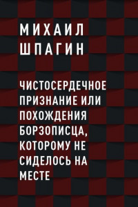 Книга Чистосердечное признание или Похождения борзописца, которому не сиделось на месте