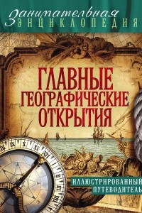 Книга Главные географические открытия: иллюстрированный путеводитель