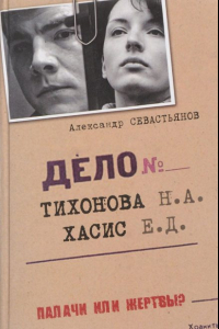 Книга Дело Тихонова-Хасис. Палачи или жертвы?