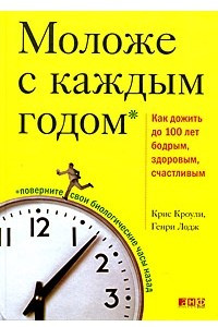 Книга Моложе с каждым годом. Как дожить до 100 лет бодрым, здоровым и счастливым