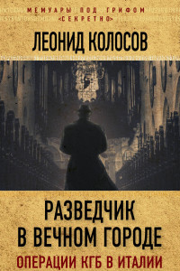 Книга Разведчик в Вечном городе. Операции КГБ в Италии