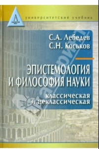 Книга Эпистемология и философия науки. Классическая и неклассическая. Учебное пособие для вузов