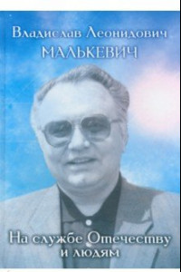 Книга Владислав Леонидович Малькевич. На службе Отечеству и людям. Воспоминания и свидетельства коллег