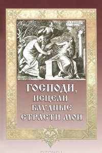 Книга Господи, исцели блудные страсти мои