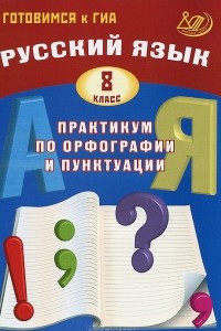 Книга Русский язык. 8 класс. Практикум по орфографии и пунктуации. Готовимся к ГИА