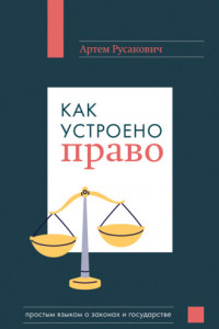 Книга Как устроено право: простым языком о законах и государстве