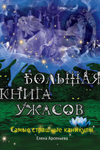 Книга Большая книга ужасов. Самые страшные каникулы