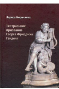 Книга Театральное призвание Георга Фридриха Генделя. Монография