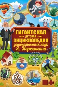 Книга Гигантская детская энциклопедия занимательных наук Я. Перельмана