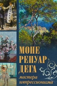 Книга Моне, Ренуар, Дега. Мастера импрессионизма