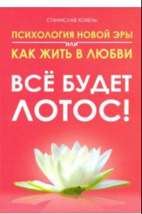 Книга Психология новой эры или как жить в любви. Все будет лотос!